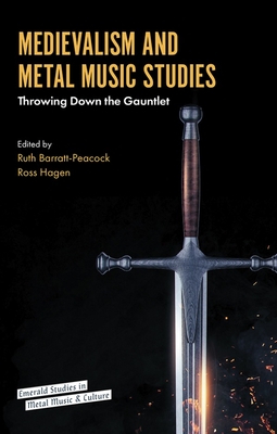 Medievalism and Metal Music Studies: Throwing Down the Gauntlet - Barratt-Peacock, Ruth (Editor), and Hagen, Ross (Editor)