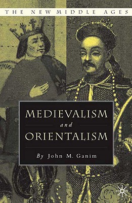 Medievalism and Orientalism - Ganim, J