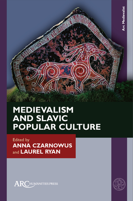 Medievalism and Slavic Popular Culture - Czarnowus, Anna (Editor), and Ryan, Laurel (Editor)