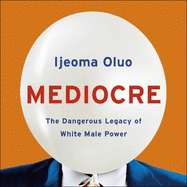 Mediocre: The Dangerous Legacy of White Male Power