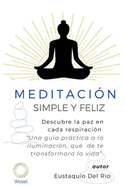 Meditacin: Simple, Sencilla y Feliz: Una Gua Transformadora para la Paz Interior