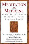 Meditation as Medicine: Activate the Power of Your Natural Healing Force - Stauth, Cameron, M.D., and Borysenko, Joan, PH.D. (Foreword by), and Singh Khalsa, Dharma, M.D.