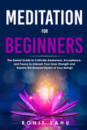 Meditation For Beginners: The Easiest Guide to Cultivate Awareness, Acceptance, and Peace to Unleash Your Inner Strength and Explore the Deepest Realm of Your Being!!
