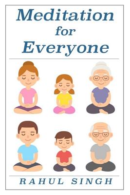 Meditation for Everyone: A Simple and Practical Way to Learn How to Meditate - Singh, Rahul