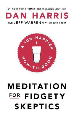 Meditation For Fidgety Skeptics: A 10% Happier How-To Book - Harris, Dan
