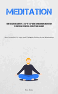 Meditation: How To Achieve Serenity: A Step By Step Guide For Beginners Meditation Is Beneficial For Mental Stability And Balance (How To Get Rid Of Anger And The Desire To Have Sexual Relationships)