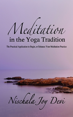 Meditation in the Yoga Tradition: The Practical Application to Begin, or Enhance Your Meditation Practice - Devi, Nischala Joy