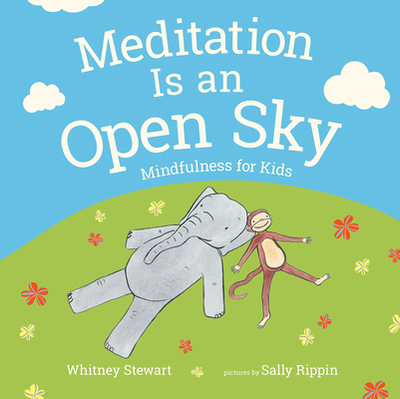 Meditation Is an Open Sky: Mindfulness for Kids - Stewart, Whitney