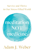Meditation Not Medicine: Survive and Thrive in Our Stress-Filled World