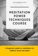 Meditation Power Techniques Course: A Beginner's Guide to Meditation for Children, Teens and Adults