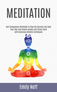 Meditation: Self-Compassion Workbook to Stop the Burnout and Heal Your Soul and Unlock Anxiety and Stress Cycle with Conscious Mindful Techniques