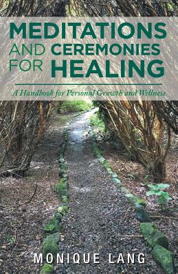 Meditations and Ceremonies for Healing: A Handbook for Personal Growth and Wellness - Lang, Monique