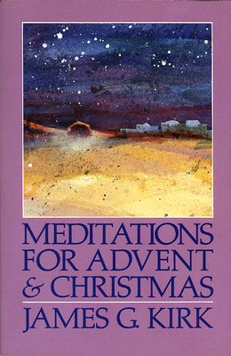 Meditations for Advent and Christmas - Kirk, James G