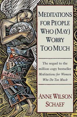 Meditations for People Who Worry - Schaef, Anne Wilson, Ph.D.