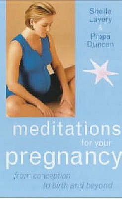 Meditations for Your Pregnancy: From Conception to Birth and Beyond - Duncan, Pippa, and Lavery, Sheila