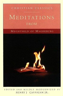 Meditations from Mechthild of Magdeburg - Of Magdeburg, Mechthild, and Carrigan, Henry L (Editor)