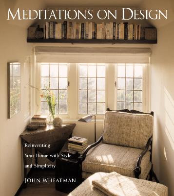 Meditations on Design: Reinventing Your Home with Style and Simplicity - Wheatman, John, and Wakely, David (Photographer)
