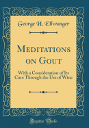 Meditations on Gout: With a Consideration of Its Cure Through the Use of Wine (Classic Reprint)