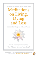 Meditations on Living, Dying and Loss: Ancient Knowledge for a Modern World from the Tibetan Book of the Dead