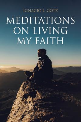 Meditations on Living My Faith - Gotz, Ignacio L