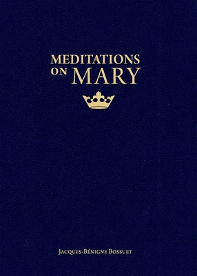Meditations on Mary - Bossuet, Jacques-Benigne, and Blum, Christopher (Editor)