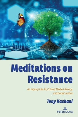 Meditations on Resistance: An Inquiry into AI, Critical Media Literacy, and Social Justice - Steinberg, Shirley R (Editor), and Kashani, Tony