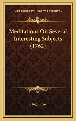 Meditations on Several Interesting Subjects (1762) - Rose, Hugh