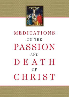 Meditations on the Passion and Death of Christ - Compiled from the Works of Fr Ignatius of the Side of Christ Passionist (Compiled by)