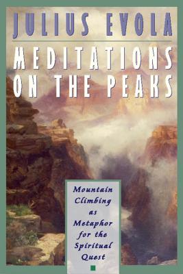 Meditations on the Peaks: Mountain Climbing as Metaphor for the Spiritual Quest - Evola, Julius
