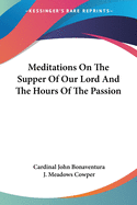 Meditations On The Supper Of Our Lord And The Hours Of The Passion