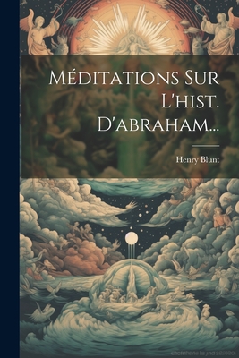 Meditations Sur L'Hist. D'Abraham... - Blunt, Henry