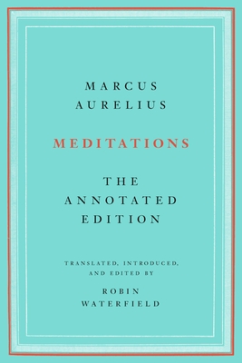 Meditations: The Annotated Edition - Aurelius, Marcus, and Waterfield, Robin (Translated by)