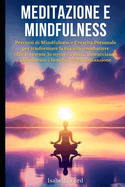 Meditazione e Mindfulness: Percorsi di Mindfulness e Crescita Personale per trasformare la tua vita, combattere efficacemente lo stress e l'ansia, abbracciando pienamente i benefici della meditazione