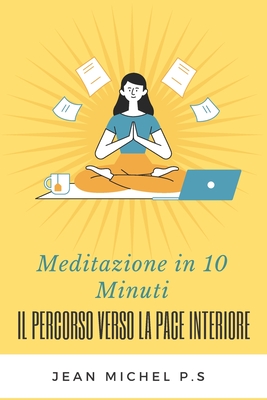 Meditazione in 10 Minuti - Il Percorso Verso la Pace Interiore in 27 Capitoli - P S, Jean Michel, and Pereira Da Silva, Jean Michel