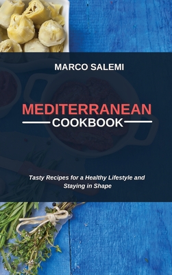 Mediteranean Cookbook: Tasty Recipes for a Healthy Lifestyle and Staying in Shape - Salemi, Marco