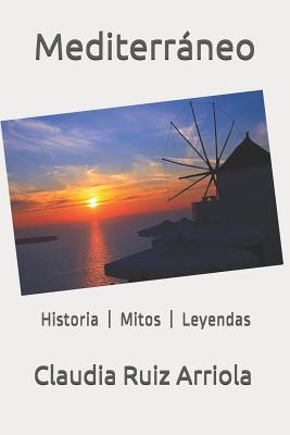 Mediterrneo: Historia - Mitos - Leyendas - Ruiz Arriola, Claudia