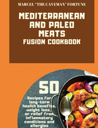 Mediterranean and Paleo Meats Fusion Cookbook: 50 recipes for long-term health bene&#64257;ts, weight loss, or relief from in&#64258;ammatory conditions and allergies