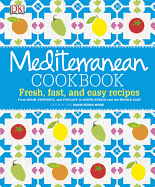Mediterranean Cookbook: Fresh, Fast, and Easy Recipes from Spain, Provence and Tuscany to North Africa and the Middle East