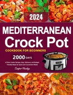 Mediterranean Crock Pot Cookbook for Beginners: 2000 Days of Slow Cooker Recipes, Easy, Delicious, and Budget-Friendly Meals for Quick and Convenient Meals