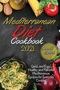 Mediterranean Diet Cookbook 2021: Quick and Easy, Healthy, and Flavorful Mediterranean Recipes for Everyday Cooking