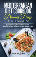 Mediterranean Diet Cookbook Dinner Prep for Beginners: Quick and Easy Dinner Recipes with Selected Recipes for Burn Fat and Weight Loss