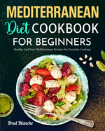 Mediterranean Diet Cookbook for Beginners: Healthy and Easy Mediterranean Recipes for Everyday Cooking