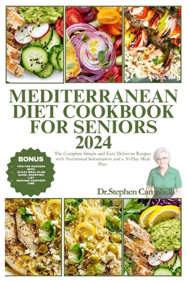 mediterranean diet cookbook for seniors 2024: The Complete Simple and Easy Delicious Recipes with Nutritional Information and a 30-Day Meal Plan. - Campbell, Dr Stephen