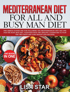 Mediterranean Diet for All and Busy Man Diet: Two Simple Guides One for Following the Mediterranean Diet and One for the Busy Man Diet, Together with Two Specific Cookbooks to Plan the Two Diets and Lose Weight (250+recipes) Two Books in One