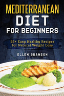 Mediterranean Diet for Beginners: 55+ Easy Healthy Recipes for Natural Weight Loss