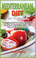 Mediterranean Diet for Beginners: The Complete Guide Solution with Meal Plan and Recipes for Weight Loss and Eating Well Every Day Reset your Body, and Boost Your Energy