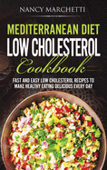 Mediterranean Diet Low Cholesterol Cookbook: Fast and Easy Low Cholesterol Recipes to Make Healthy Eating Delicious Every Day