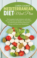 Mediterranean Diet meal plan: The Complete Guide Solutions with Meal Plan and Recipes for Weight Loss, Prevention of Cardiovascular Diseases, Boost your Energy and Reset your Metabolism