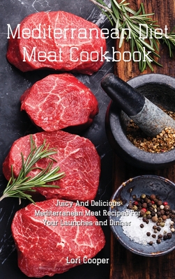 Mediterranean Diet Meat Cookbook: Juicy And Delicious Mediterranean Meat Recipes For Your Launches and Dinner - Cooper, Lori