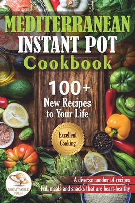 Mediterranean Instant Pot Cookbook: 100 + New Recipes to Your Life. Delicious & Easy Instant Pot Recipes for Beginners and Advanced Users - Press, Great World